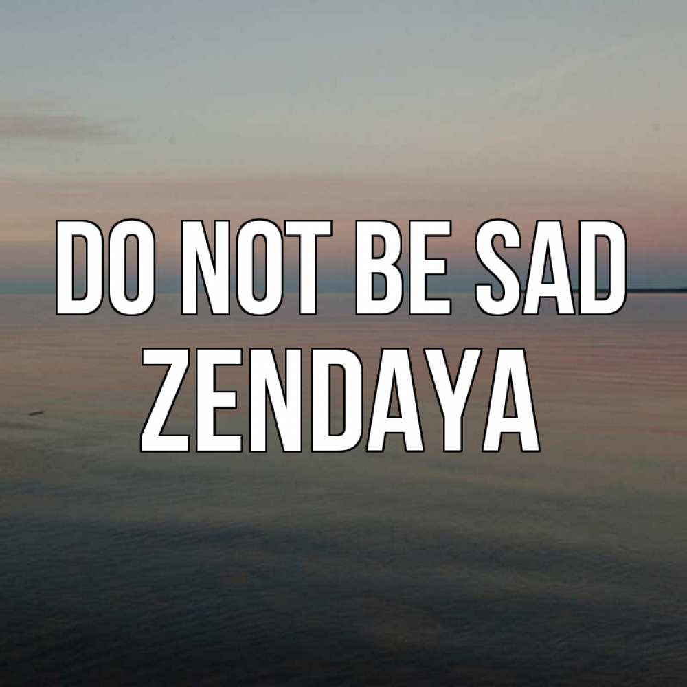Greetings card с именем, Zendaya Do not be sad водная гладь Greetings with text for free download 