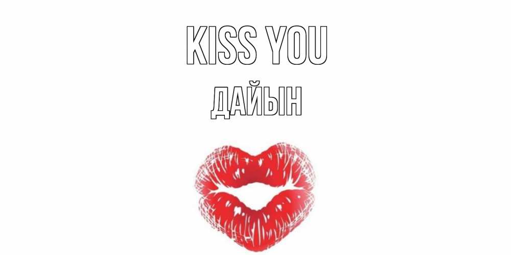 Greetings card с именем, Дайын Kiss you поцелуй Greetings with text for free download 