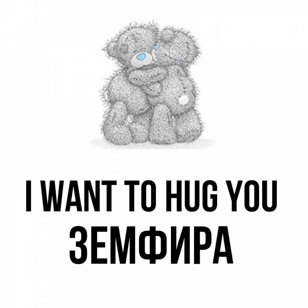 Greetings card с именем, ЗЕМФИРА I want to hug you два теддика Greetings with text for free download 