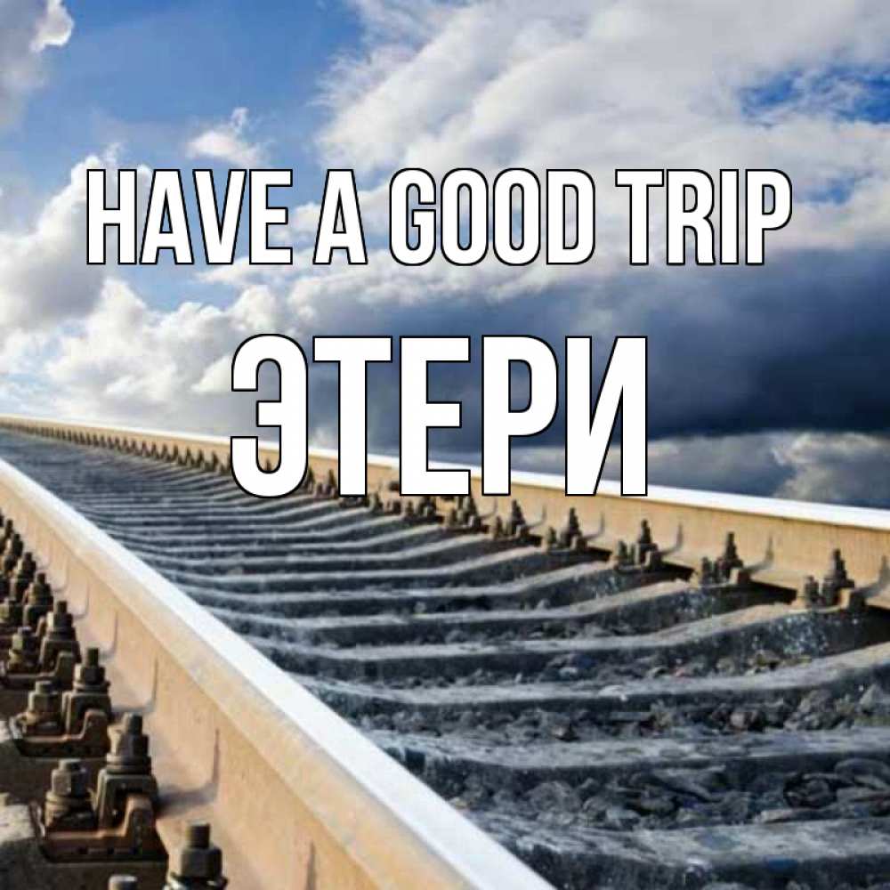 Greetings card с именем, Этери Have a good trip железнодорожные пути на фоне неба Greetings with text for free download 