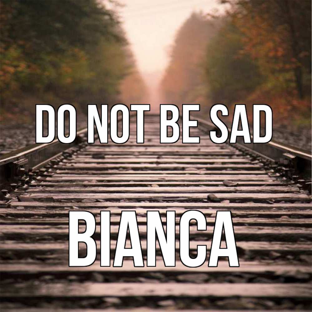 Greetings card с именем, Bianca Do not be sad лес и железная дорога Greetings with text for free download 