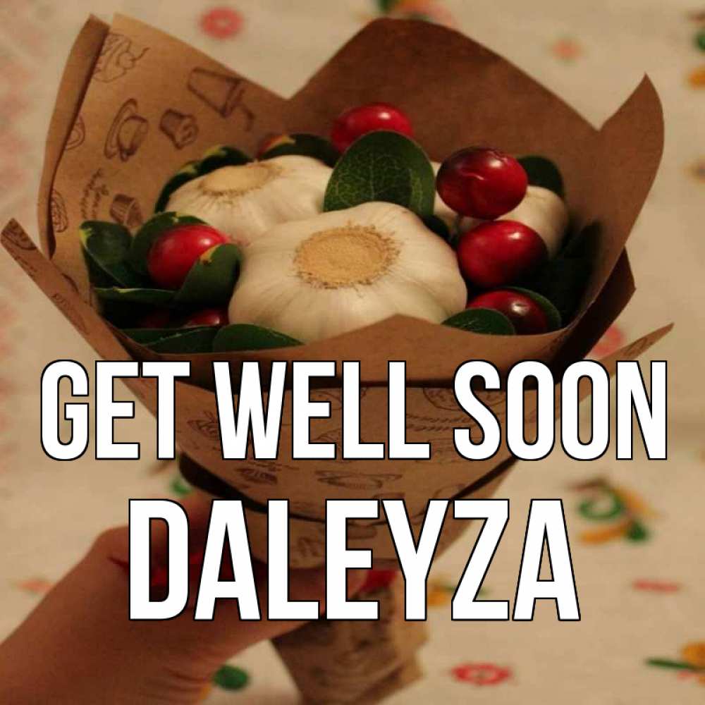 Greetings card с именем, Daleyza Get well soon букет из фитонцидов и витамина c Greetings with text for free download 