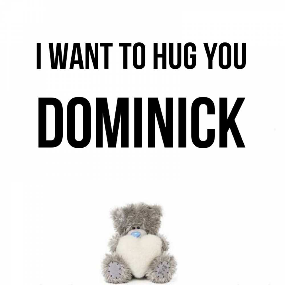 Greetings card с именем, Dominick I want to hug you медвежонок с сердечком белого цвета Greetings with text for free download 