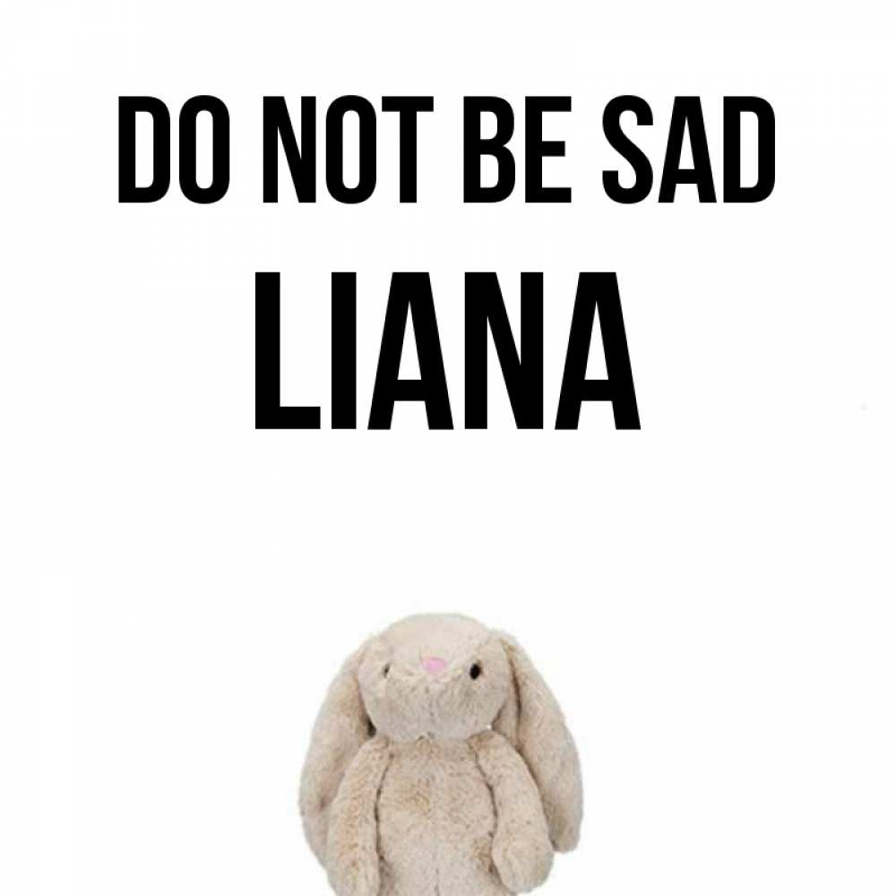Greetings card с именем, Liana Do not be sad детская игрушка зайчика Greetings with text for free download 