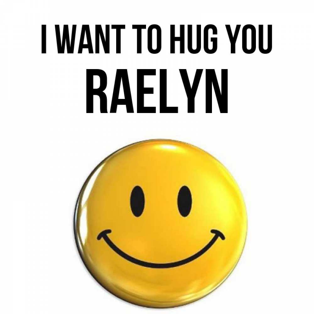 Greetings card с именем, Raelyn I want to hug you открытки которые можно подписывать онлайн по своему усмотрению бесплатно Greetings with text for free download 