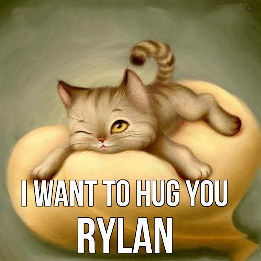 Greetings card с именем, Rylan I want to hug you кошечка Greetings with text for free download 
