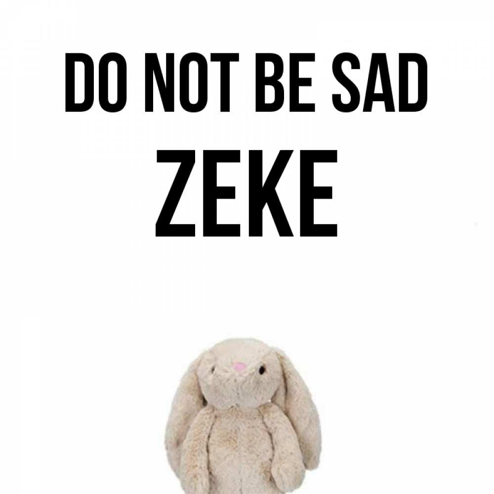 Greetings card с именем, Zeke Do not be sad детская игрушка зайчика Greetings with text for free download 