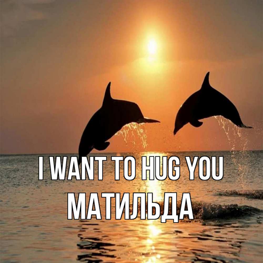 Greetings card с именем, Матильда I want to hug you рыбы на закате Greetings with text for free download 