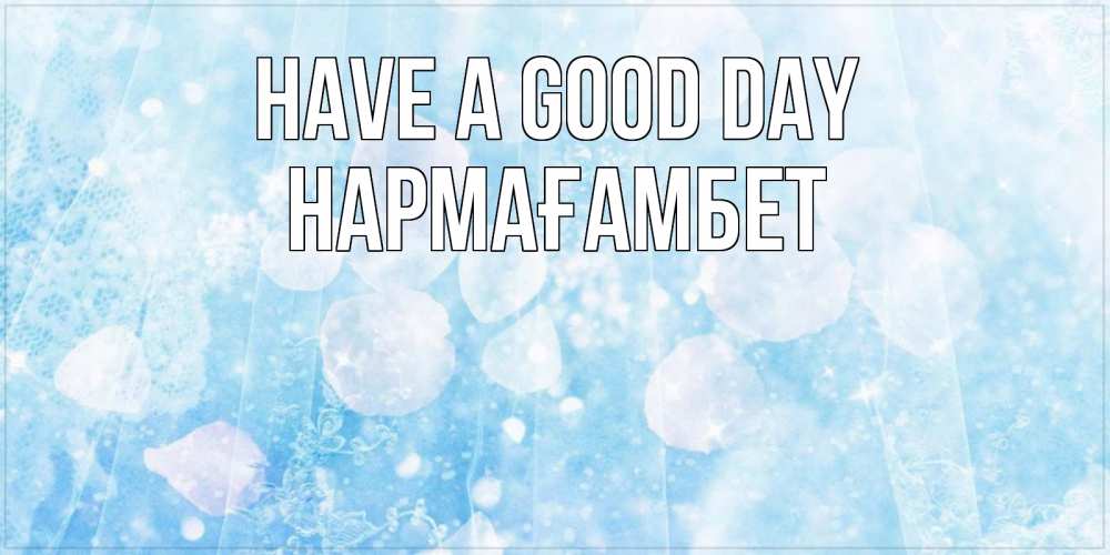 Greetings card с именем, НАРМАҒАМБЕТ Have a good day зимняя тема Greetings with text for free download 