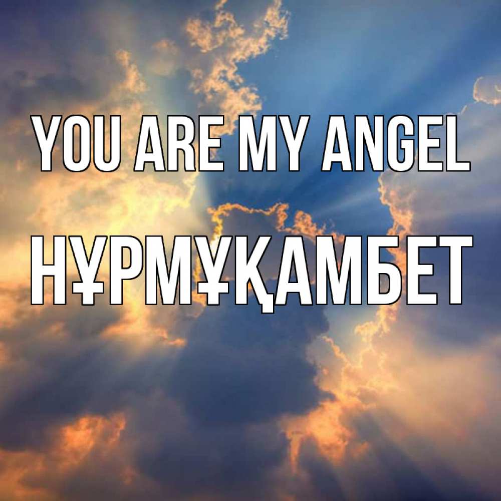 Greetings card с именем, НҰРМҰҚАМБЕТ You are my angel ангельский свет сквозь облака Greetings with text for free download 