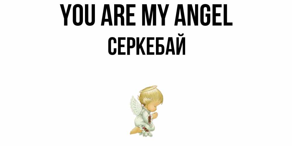 Greetings card с именем, СЕРКЕБАЙ You are my angel ангел Greetings with text for free download 