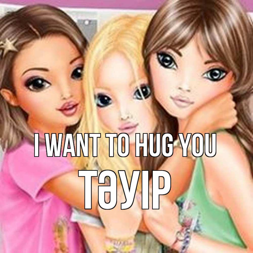 Greetings card с именем, ТӘУІР I want to hug you красивые девчонки Greetings with text for free download 