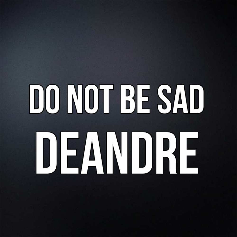 Greetings card с именем, Deandre Do not be sad Градиент серый Greetings with text for free download 