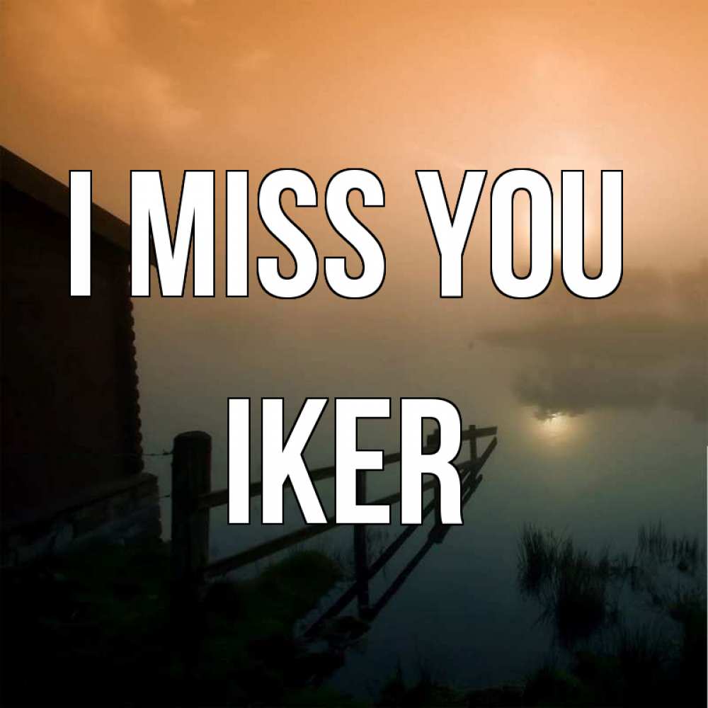 Greetings card с именем, Iker I miss you приходи ко мне на чай Greetings with text for free download 