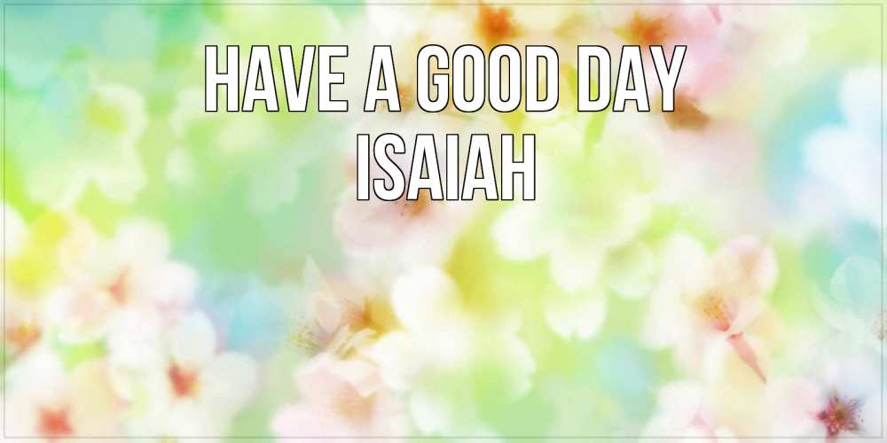 Greetings card с именем, Isaiah Have a good day удачного летнего солнечного дня Greetings with text for free download 