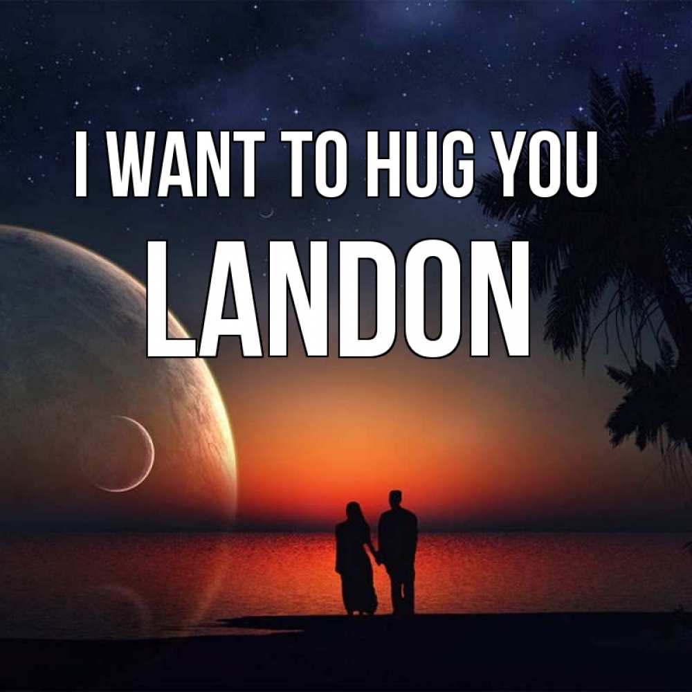 Greetings card с именем, Landon I want to hug you восход спутников Greetings with text for free download 