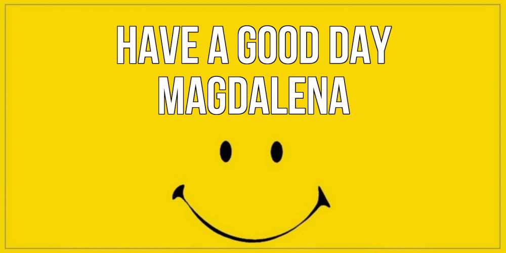 Greetings card с именем, Magdalena Have a good day улыбка Greetings with text for free download 