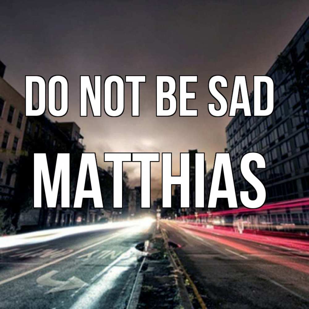 Greetings card с именем, Matthias Do not be sad съемка ночью Greetings with text for free download 