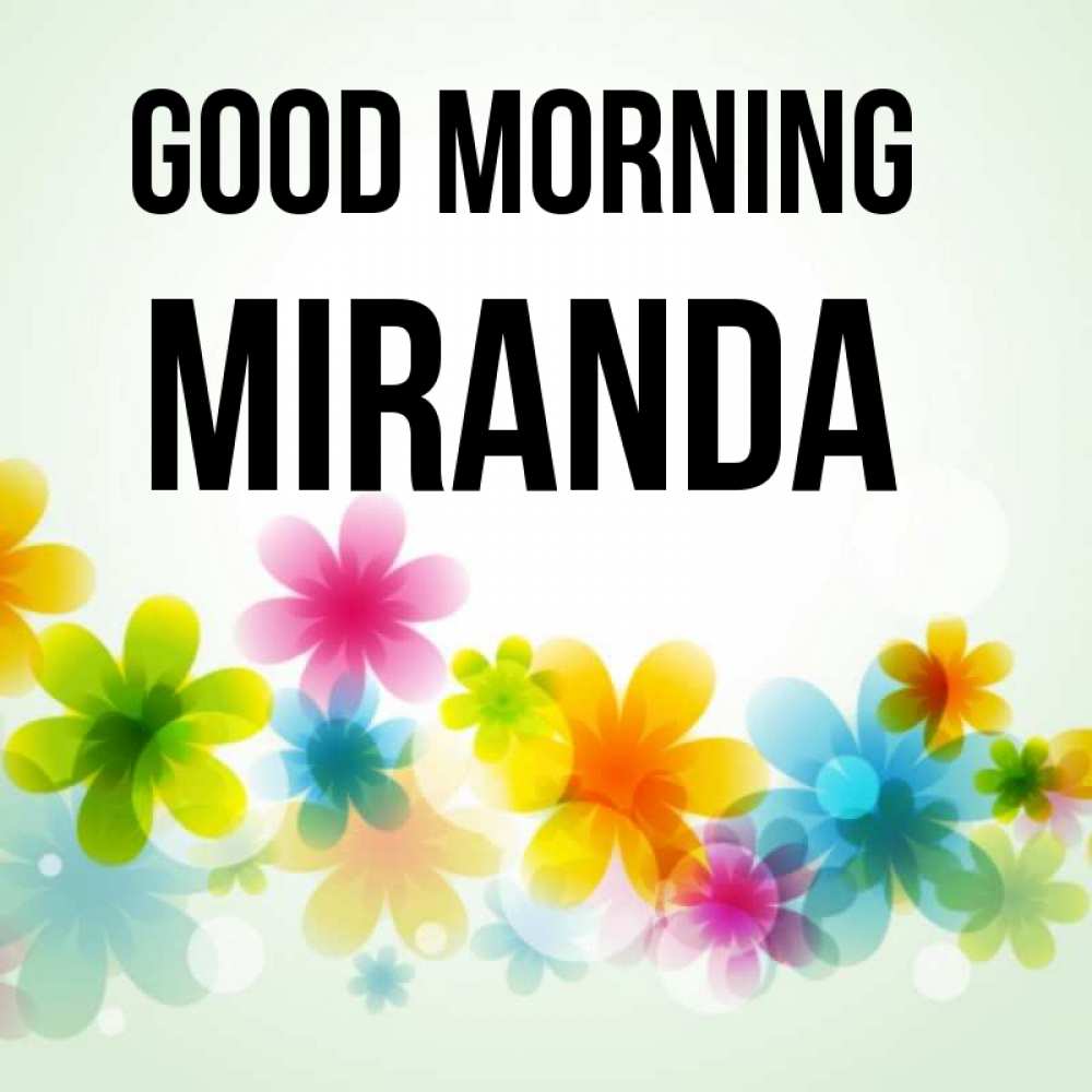 Greetings card с именем, Miranda Good morning позитивные цветочки Greetings with text for free download 