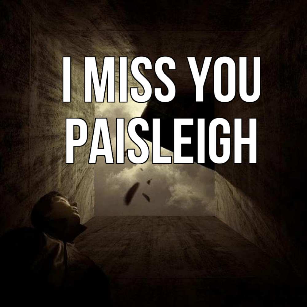 Greetings card с именем, Paisleigh I miss you тут Greetings with text for free download 