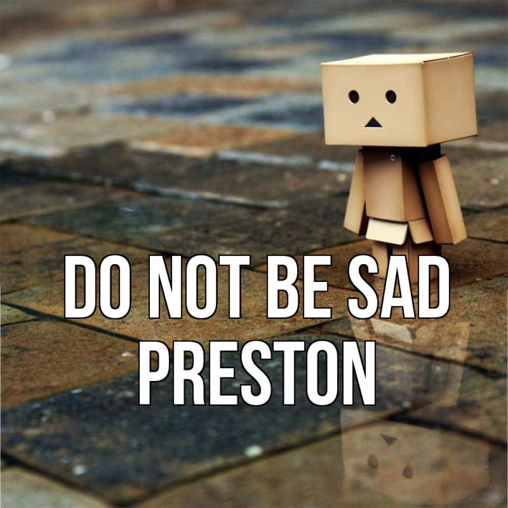 Greetings card с именем, Preston Do not be sad Стив Greetings with text for free download 