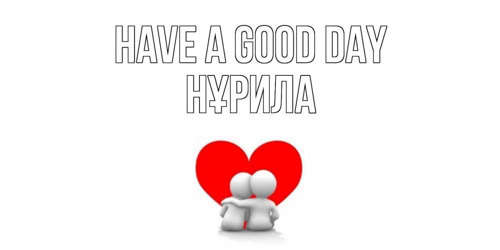 Greetings card с именем, НҰРИЛА Have a good day Сердце Greetings with text for free download 