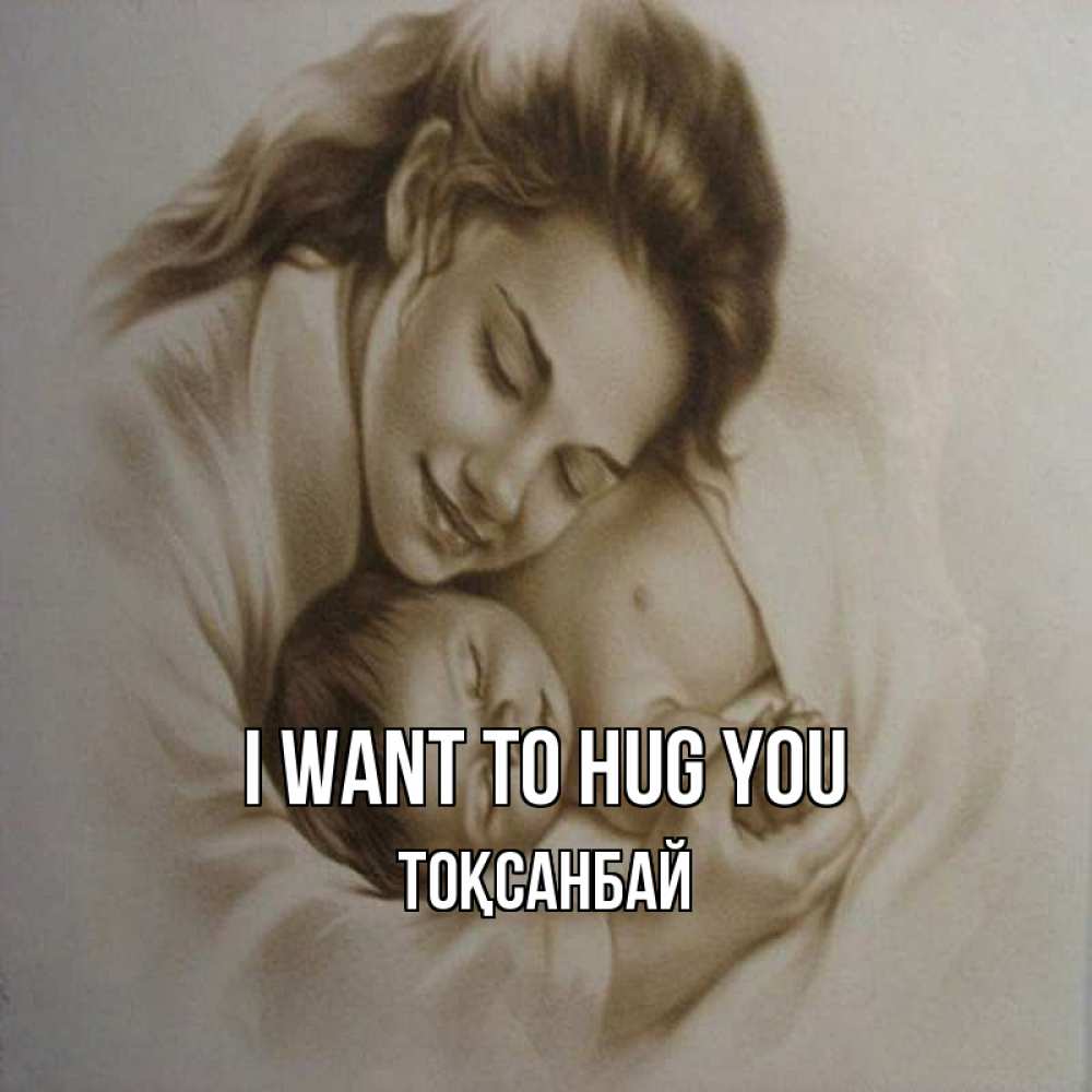 Greetings card с именем, ТОҚСАНБАЙ I want to hug you рисунок или обработанное фото Greetings with text for free download 