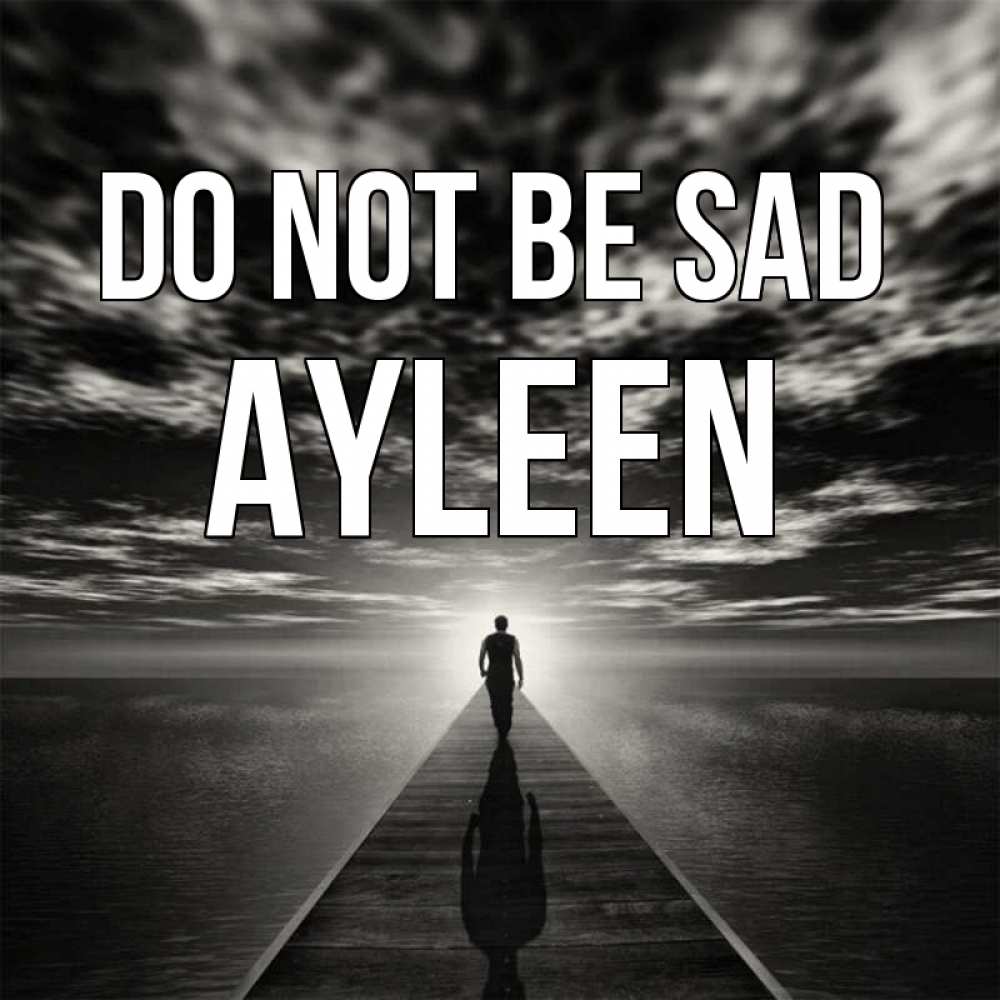 Greetings card с именем, Ayleen Do not be sad человек Greetings with text for free download 