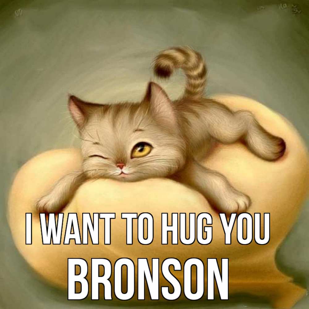 Greetings card с именем, Bronson I want to hug you кошечка Greetings with text for free download 