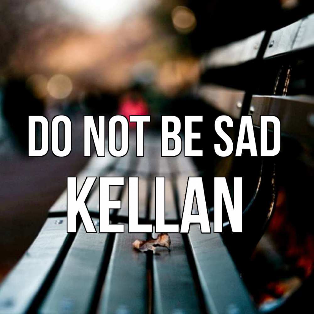 Greetings card с именем, Kellan Do not be sad размытый фон Greetings with text for free download 