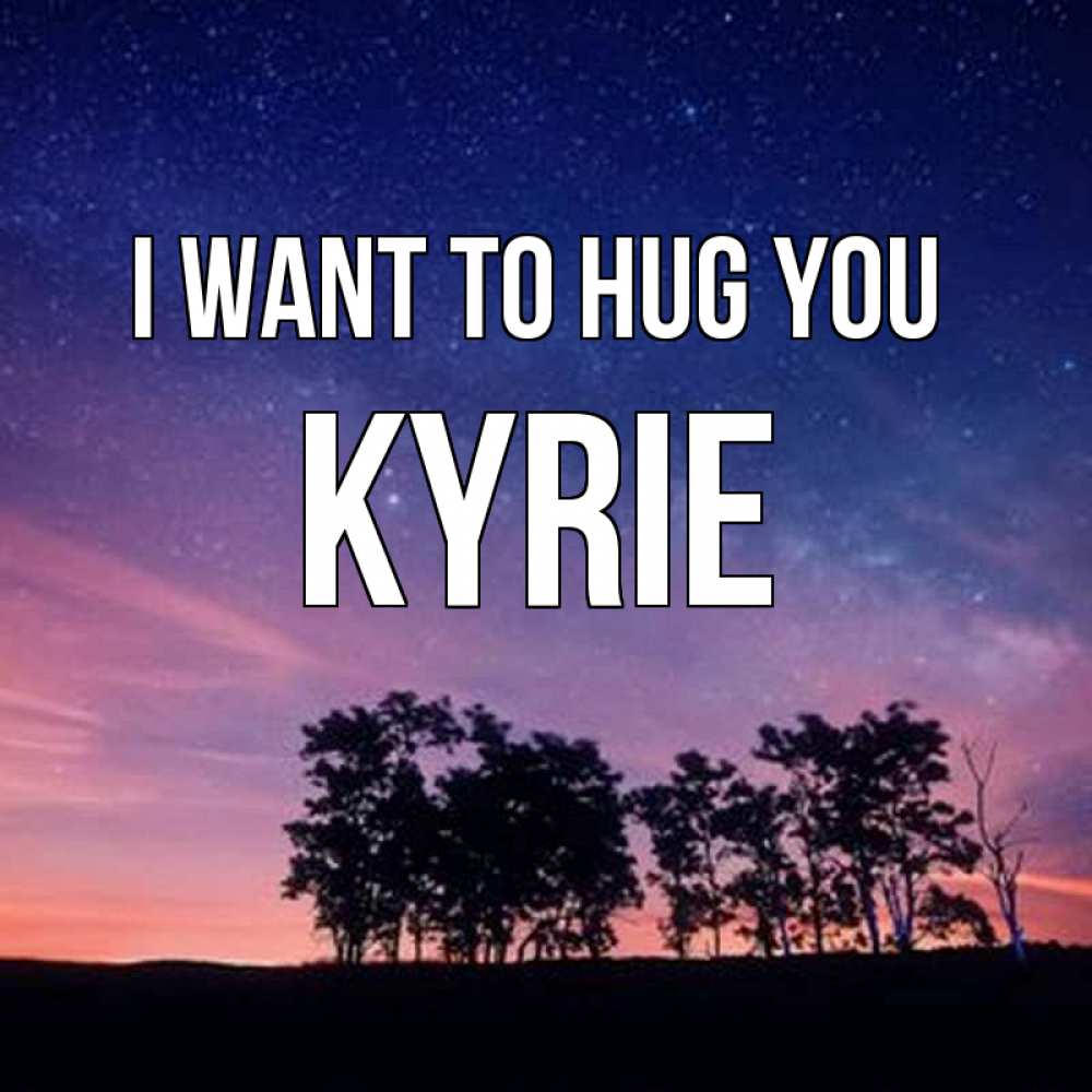 Greetings card с именем, Kyrie I want to hug you силуэты деревьев Greetings with text for free download 