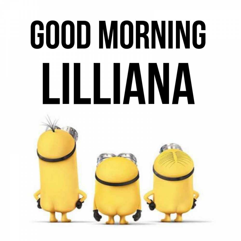 Greetings card с именем, Lilliana Good morning подписать открытку онлайн бесплатно Greetings with text for free download 