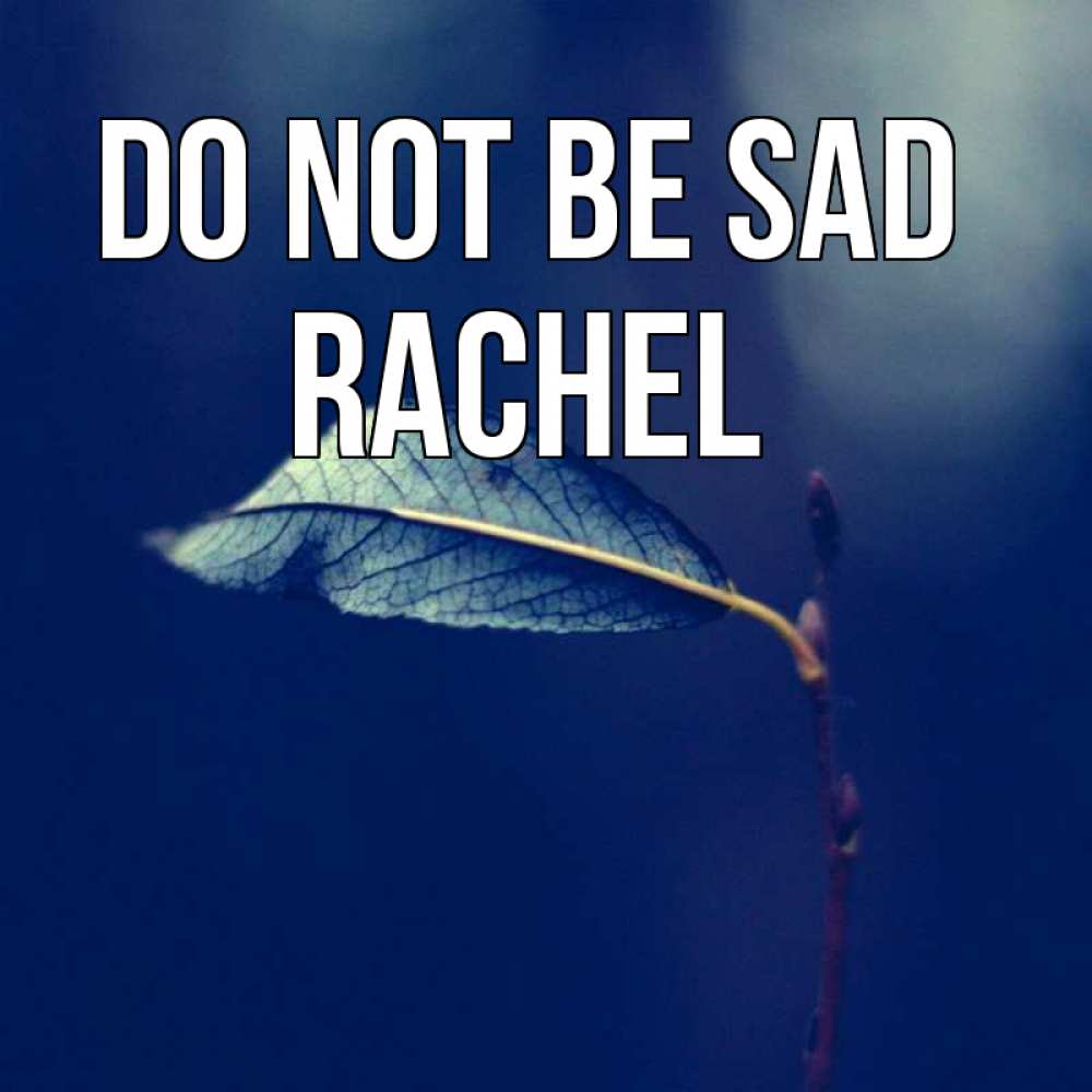 Greetings card с именем, Rachel Do not be sad растение Greetings with text for free download 
