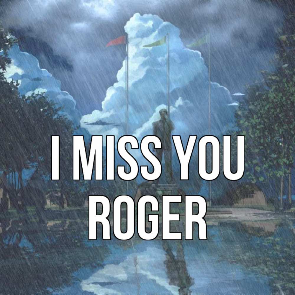 Greetings card с именем, Roger I miss you печалька Greetings with text for free download 