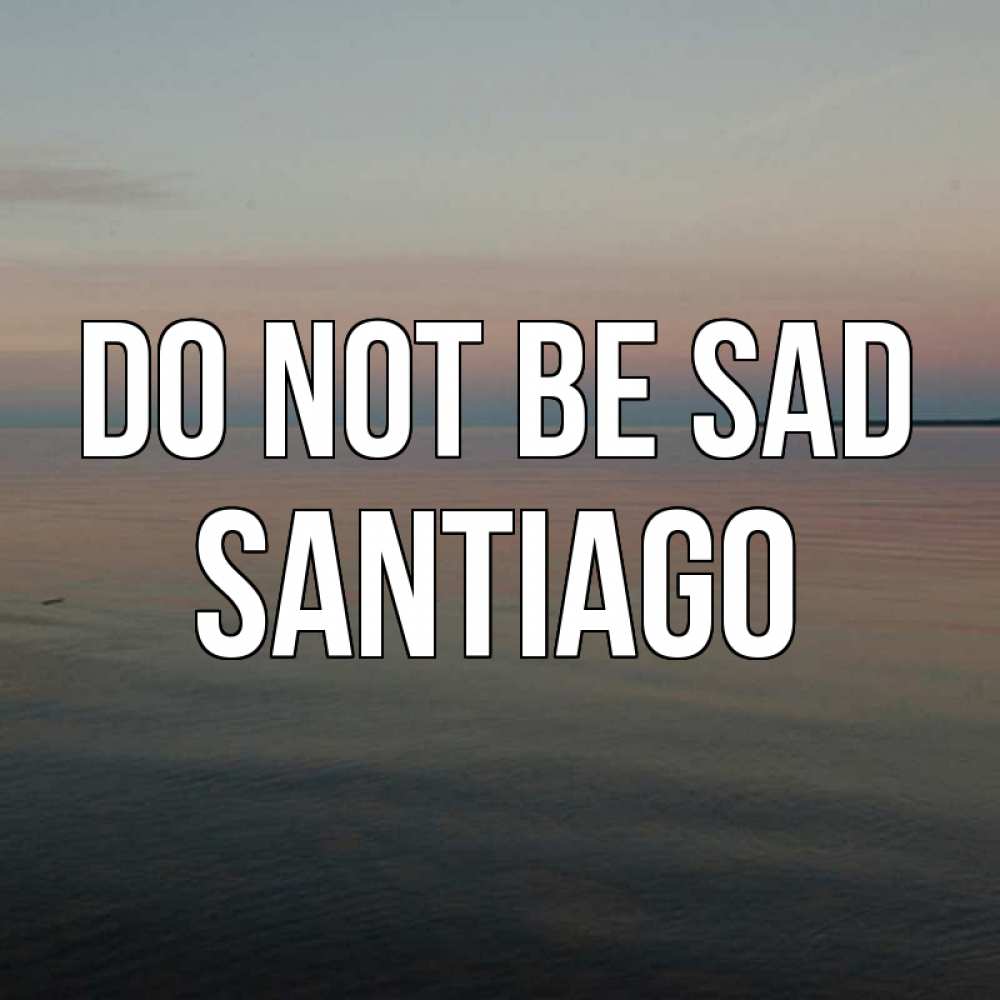 Greetings card с именем, Santiago Do not be sad водная гладь Greetings with text for free download 