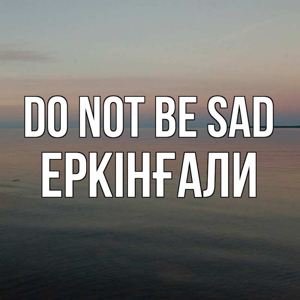 Greetings card с именем, Еркінғали Do not be sad водная гладь Greetings with text for free download 