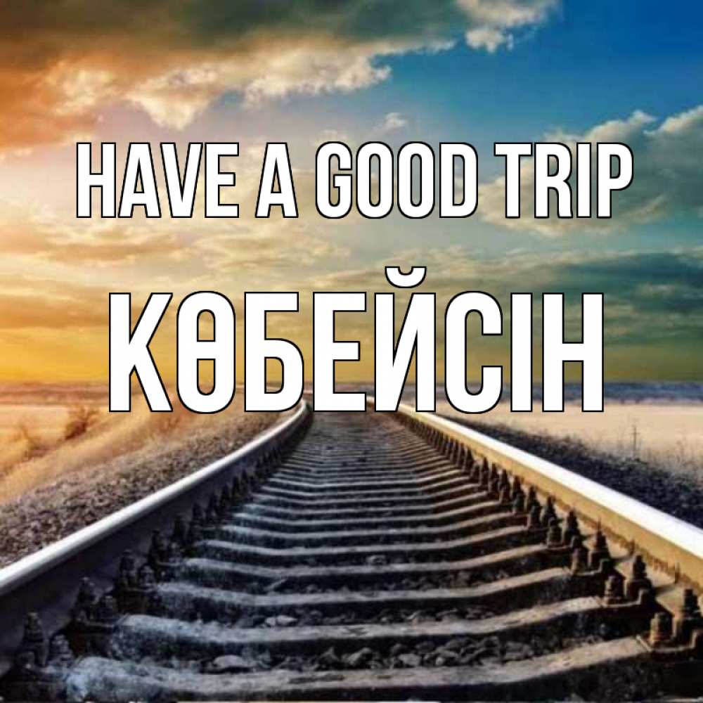 Greetings card с именем, Көбейсін Have a good trip рельсы уходящие в даль Greetings with text for free download 