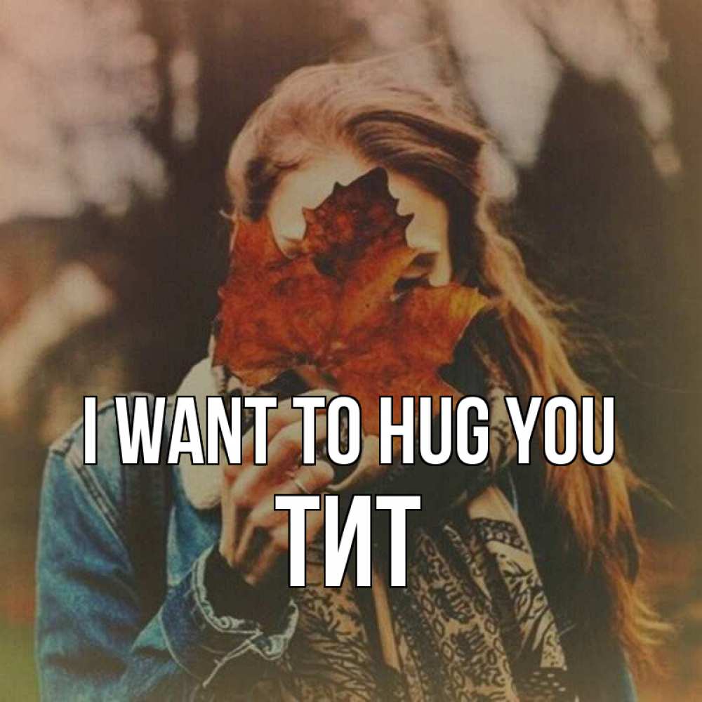 Greetings card с именем, Тит I want to hug you осеннее настроение и рыжая Greetings with text for free download 