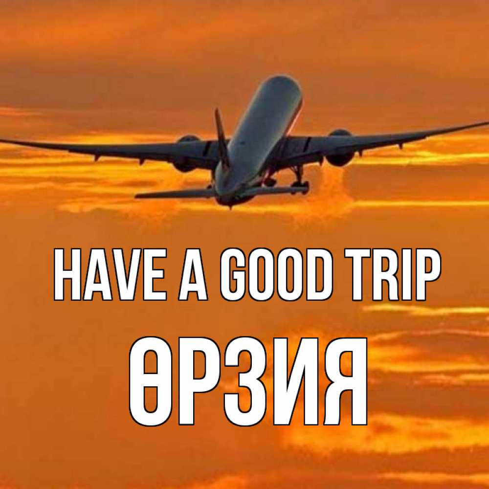 Greetings card с именем, ӨРЗИЯ Have a good trip оранжевое небо Greetings with text for free download 