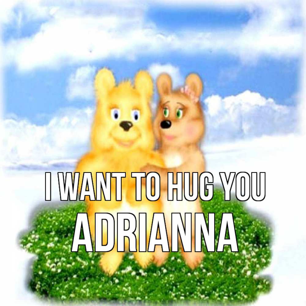 Greetings card с именем, Adrianna I want to hug you голубое небо и мишуси Greetings with text for free download 
