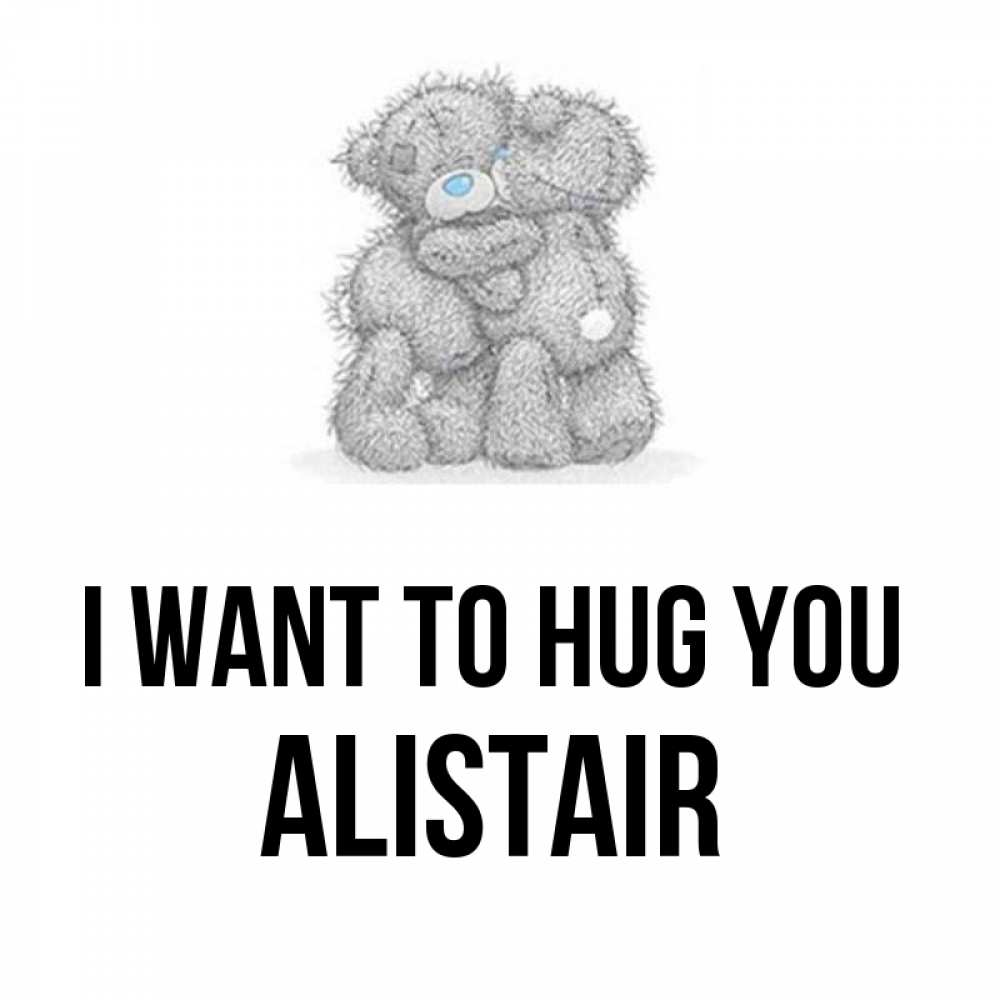 Greetings card с именем, Alistair I want to hug you два теддика Greetings with text for free download 