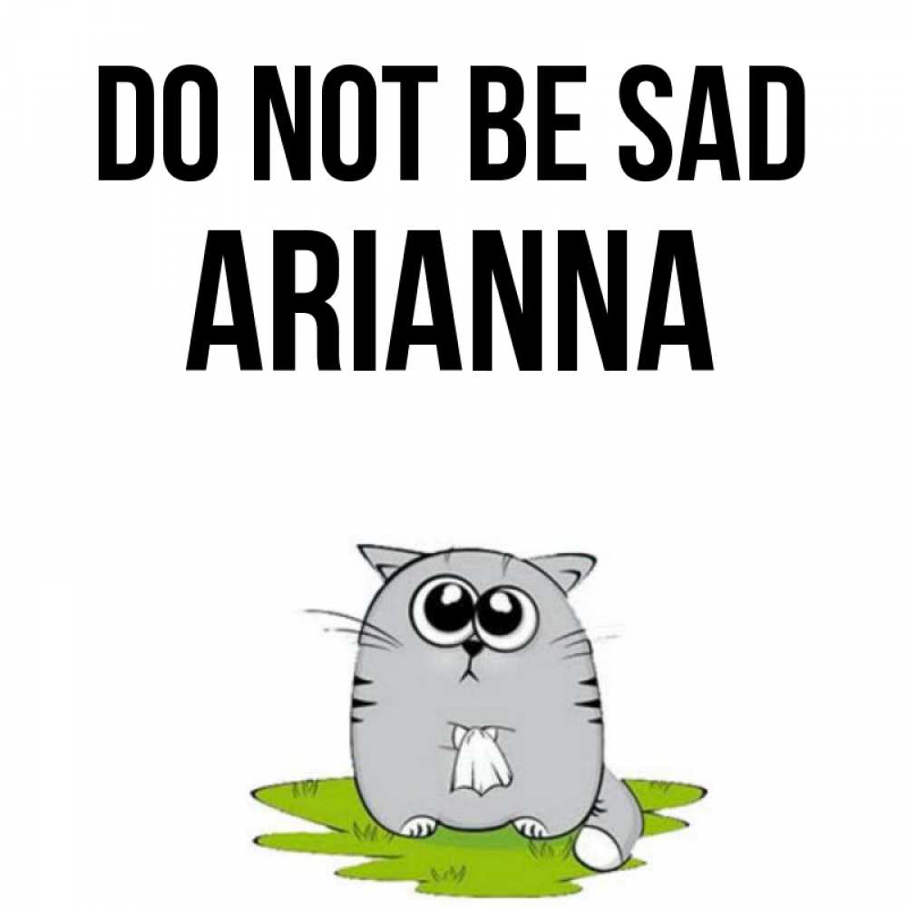 Greetings card с именем, Arianna Do not be sad грустный котяра Greetings with text for free download 