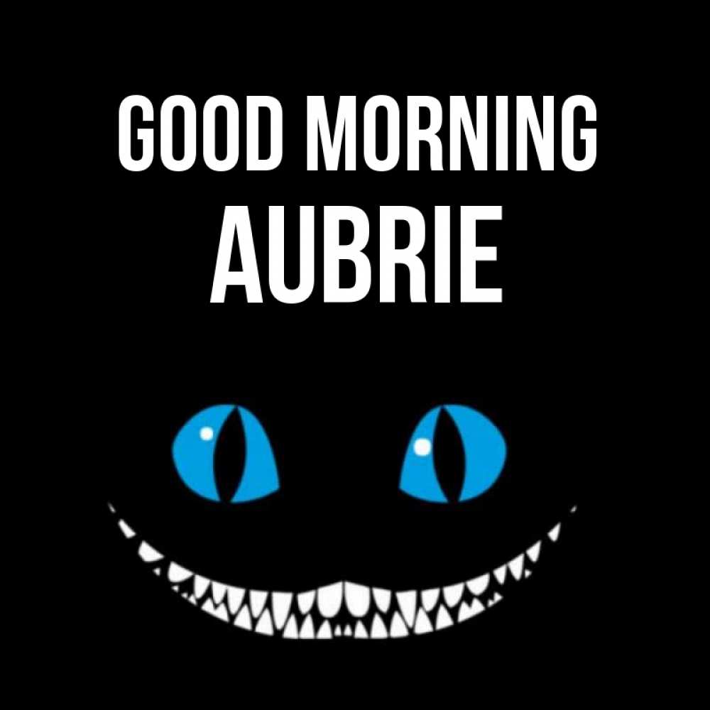 Greetings card с именем, Aubrie Good morning голубые глаза и зубки Greetings with text for free download 