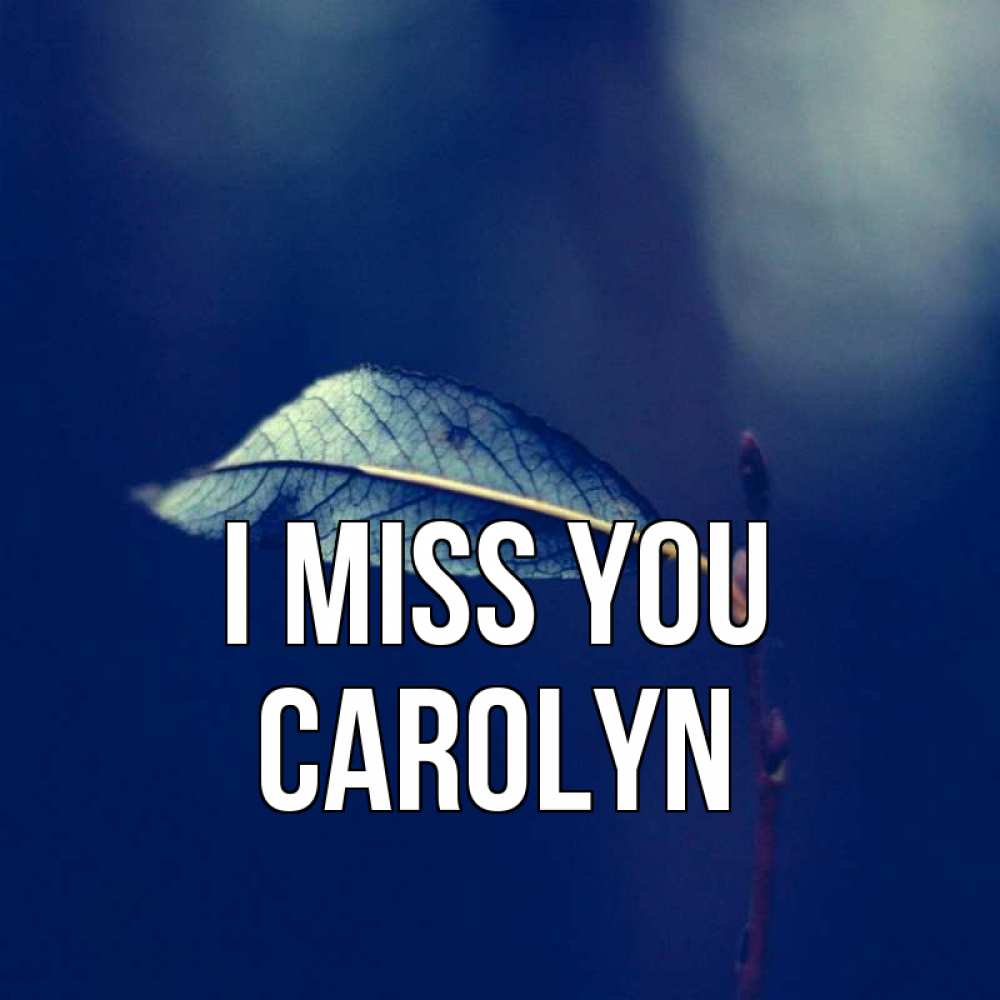Greetings card с именем, Carolyn I miss you одна ветка 1 Greetings with text for free download 
