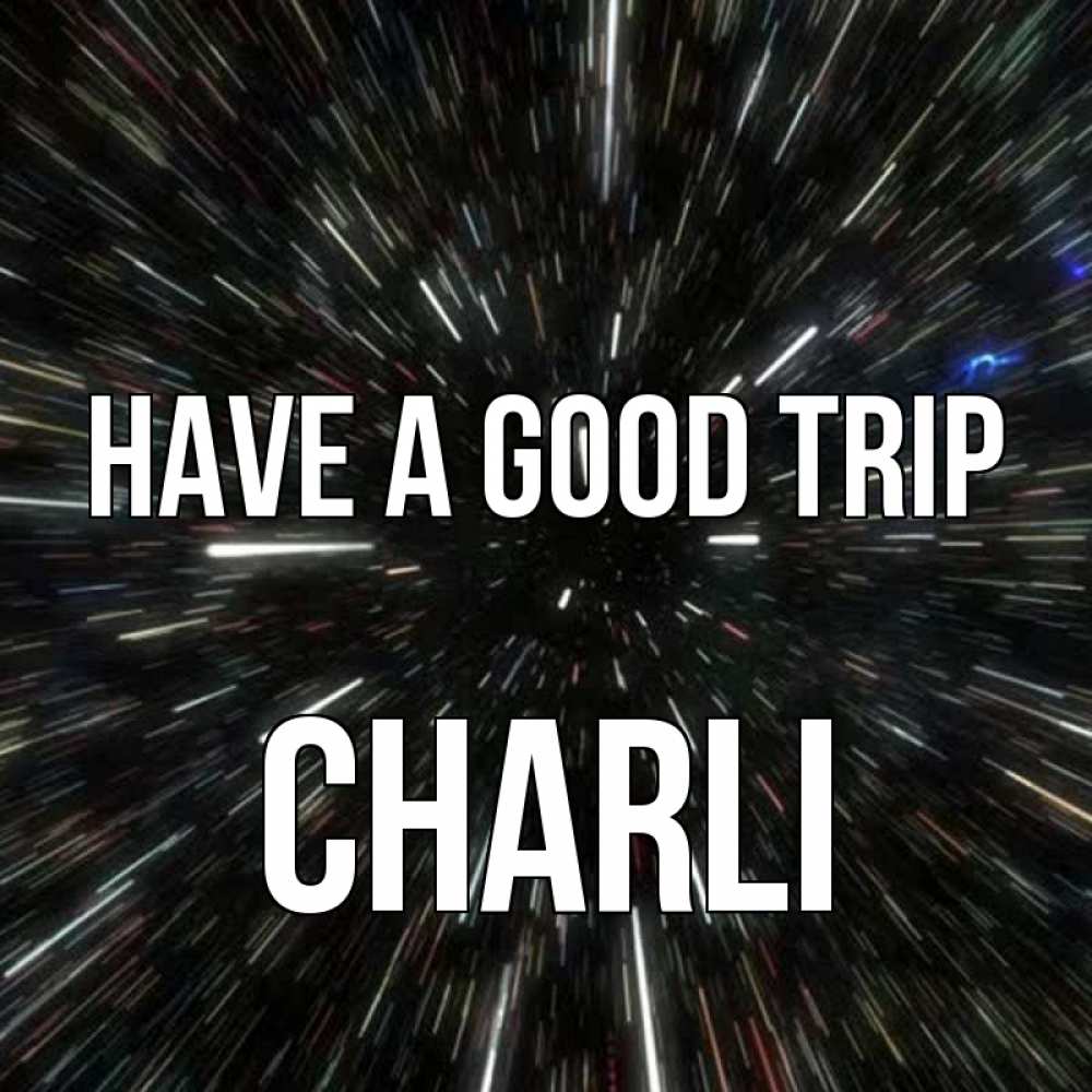 Greetings card с именем, Charli Have a good trip туннель Greetings with text for free download 