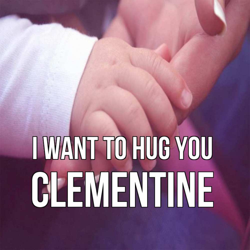 Greetings card с именем, Clementine I want to hug you мама с ребенком Greetings with text for free download 