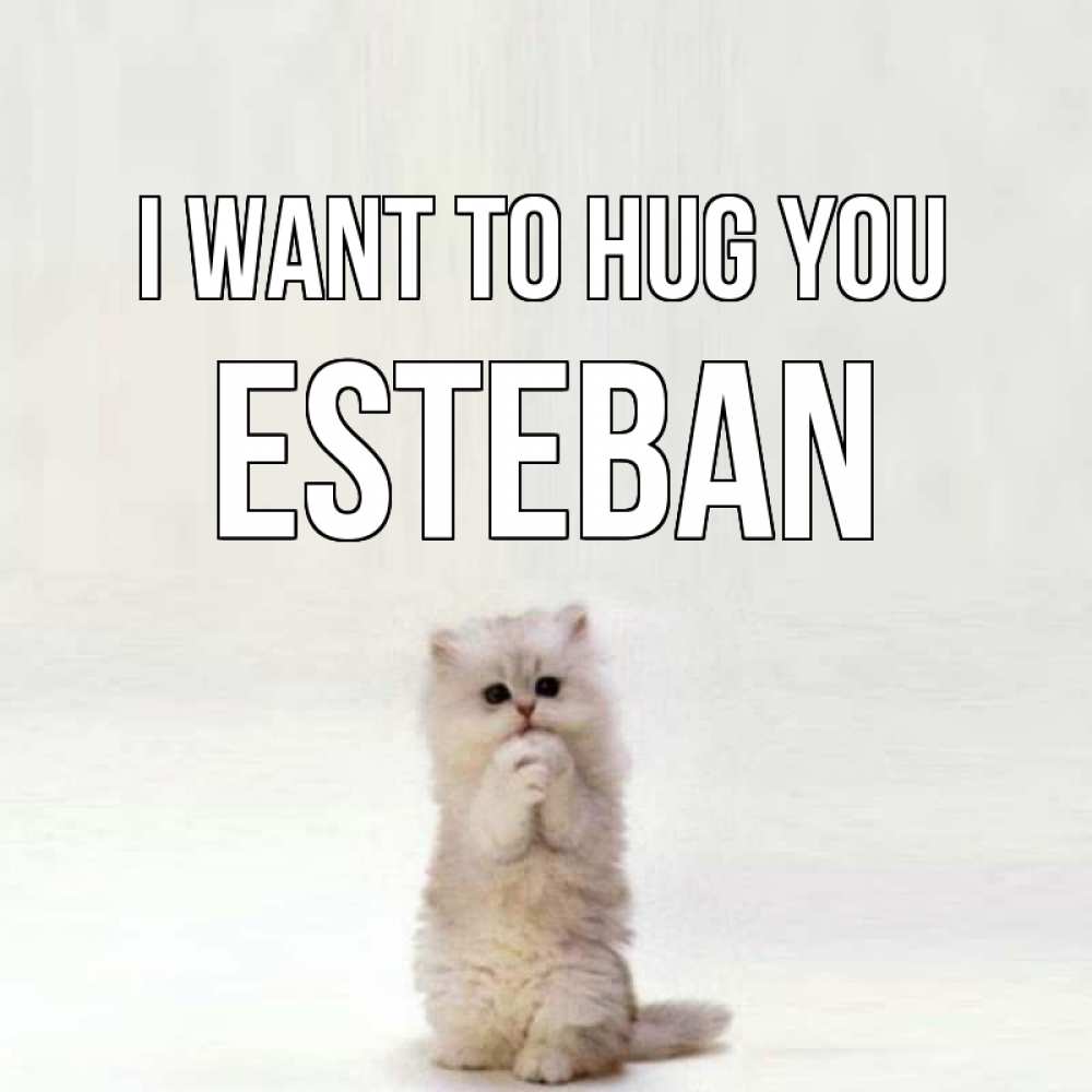 Greetings card с именем, Esteban I want to hug you открытки с креативными подписями Greetings with text for free download 