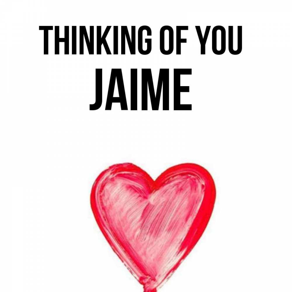 Greetings card с именем, Jaime Thinking of you для влюбленных Greetings with text for free download 