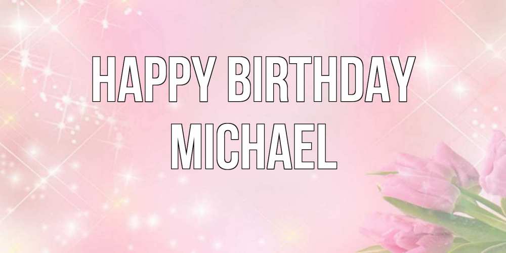 Greetings card с именем, Michael Happy Birthday открытки в нежных цветах Greetings with text for free download 