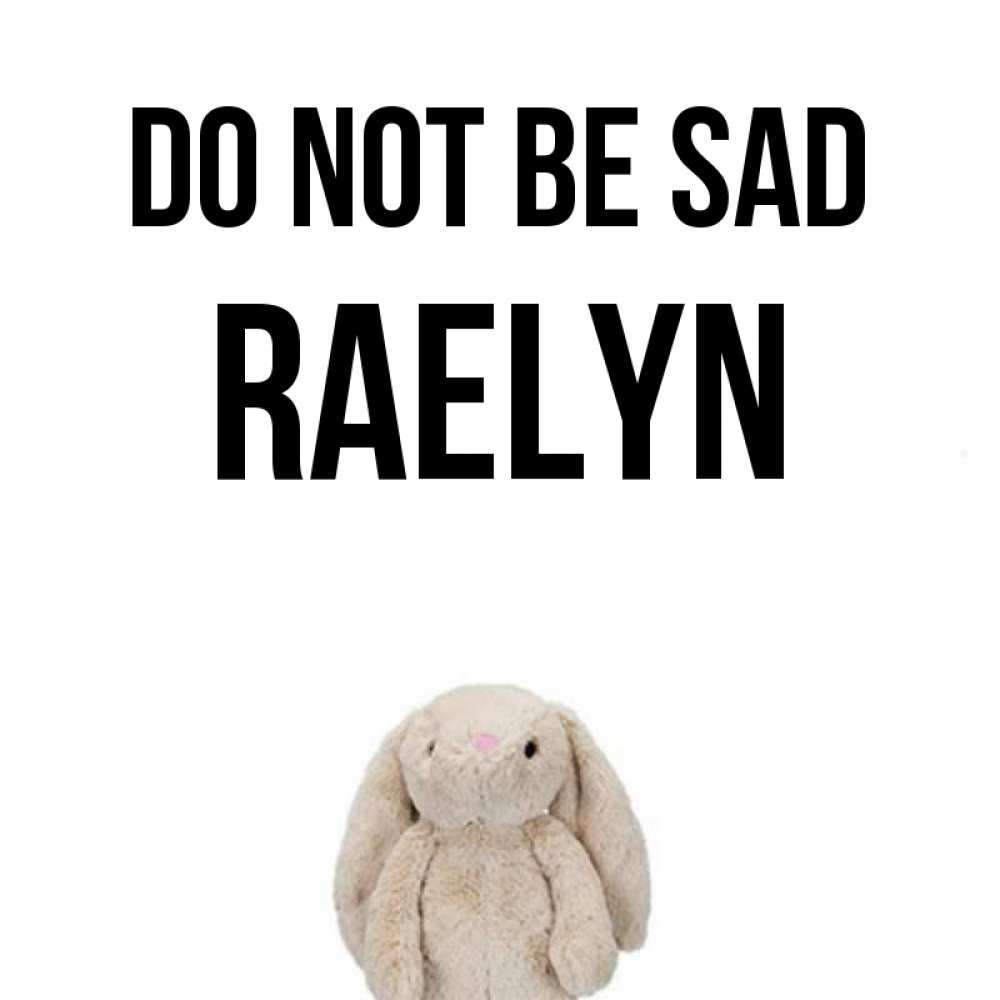 Greetings card с именем, Raelyn Do not be sad детская игрушка зайчика Greetings with text for free download 